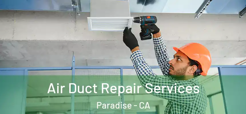 Air Duct Repair Services Paradise - CA