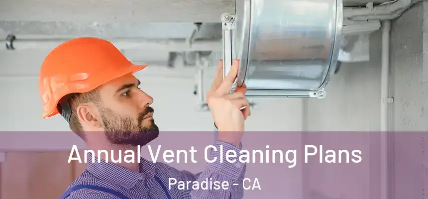 Annual Vent Cleaning Plans Paradise - CA