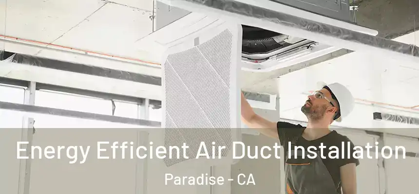  Energy Efficient Air Duct Installation Paradise - CA