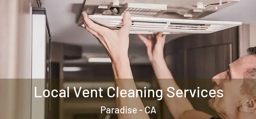 Local Vent Cleaning Services Paradise - CA