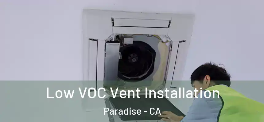  Low VOC Vent Installation Paradise - CA