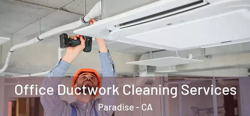  Office Ductwork Cleaning Services Paradise - CA