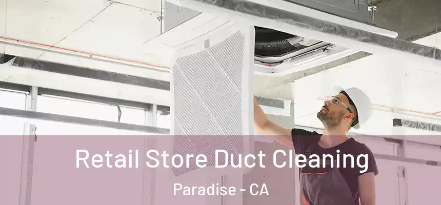 Retail Store Duct Cleaning Paradise - CA