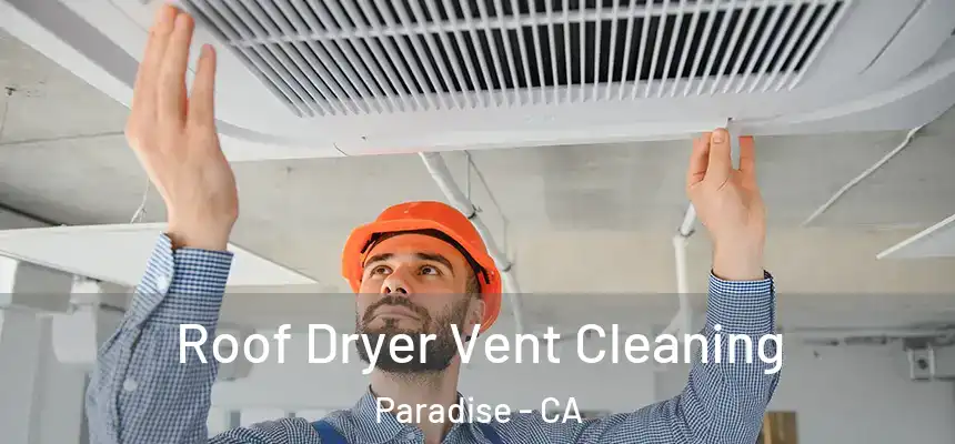  Roof Dryer Vent Cleaning Paradise - CA